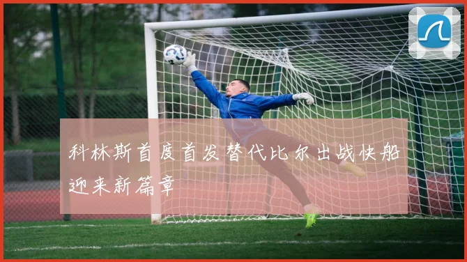 科林斯首度首发替代比尔出战快船迎来新篇章
