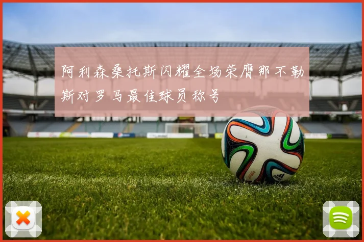 阿利森桑托斯闪耀全场荣膺那不勒斯对罗马最佳球员称号
